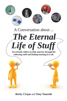 A Conversation about ... The Eternal Life of Stuff : Two friends reflect on their journey through life collecting stuff and finding meaning in it all.