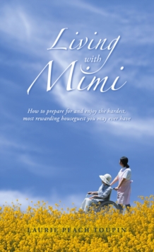 Living with Mimi : How to prepare for and enjoy the hardest, most rewarding houseguest you may ever have