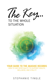 The Key...to the Whole Situation : Your Guide to the Akashic Records How to use Spirituality to Support Health, Wellness, and Vitality