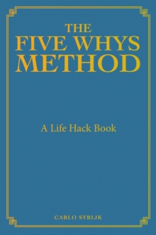 The Five Whys Method : A Life Hack Book