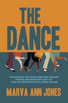 The Dance : The Power of the Father, Parenting Through Divorce and Separation, Don't Let Your Children Become Collateral Damage