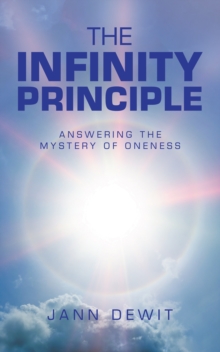 The Infinity Principle : Answering the Mystery of Oneness