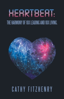 HEARTBEAT:  The Harmony of 10x Leading and 10x Living.