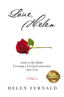 Love, Helen : Letters to My Mother: Creating a Loving Connection after Loss