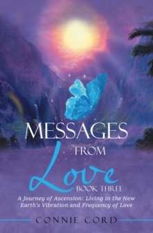 Messages from Love : A Journey of Ascension: Living in the New Earth's Vibration and Frequency of Love