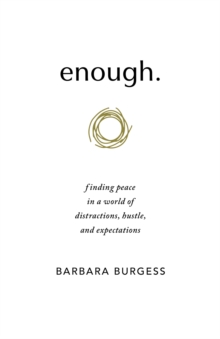 enough. : finding peace in a world of distractions, hustle, and expectations