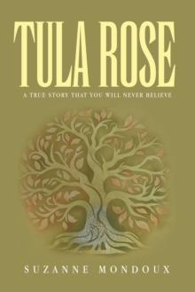 Tula Rose : A True Story That You Will Never Believe