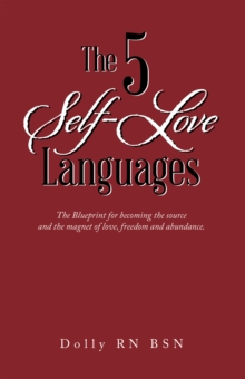 The 5 Self-Love Languages : The Blueprint for becoming the source and the magnet of love, freedom  and abundance.