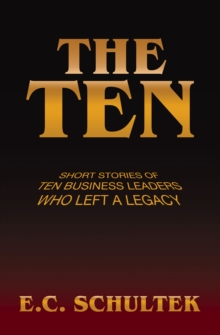 The Ten : Short Stories Of Ten Business Leaders Who Left A Legacy