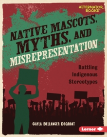 Native Mascots, Myths, and Misrepresentation : Battling Indigenous Stereotypes