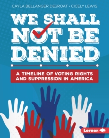 We Shall Not Be Denied : A Timeline of Voting Rights and Suppression in America