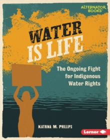 Water Is Life : The Ongoing Fight For Indigenous Water Rights