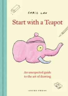 Lerner Publishing Group Start With A Teapot , An Unexpected Guide To The Art Of Drawing