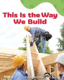 This Is the Way We Build : A Wordless Nonfiction Book