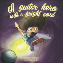 A guitar hero with a bright soul : A funny children's book about dreams, courage and rock and roll!
