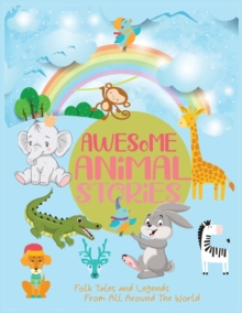 Awesome Animal Stories : Folk Tales and Legends From All Around The World