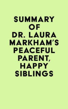 Summary of Dr. Laura Markham's Peaceful Parent, Happy Siblings