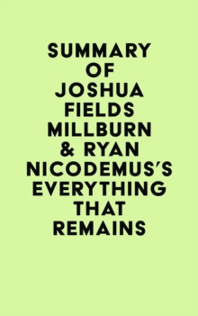 Summary of Joshua Fields Millburn & Ryan Nicodemus's Everything That Remains