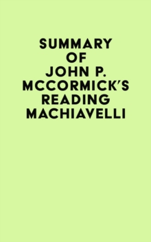 Summary of John P. McCormick's Reading Machiavelli