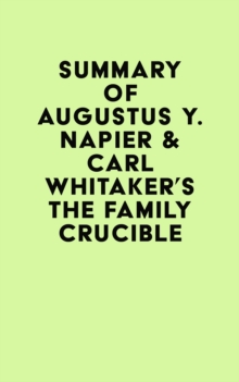 Summary of Augustus Y. Napier & Carl Whitaker's The Family Crucible