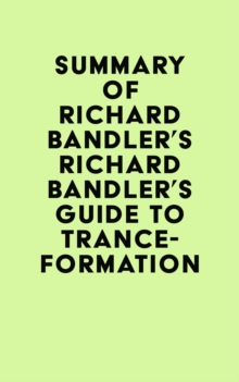 Summary of Richard Bandler's Richard Bandler's Guide to Trance-formation