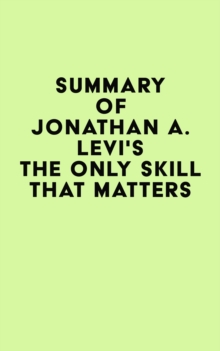 Summary of Jonathan A. Levi's The Only Skill that Matters