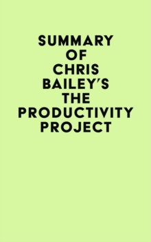 Summary of Chris Bailey's The Productivity Project