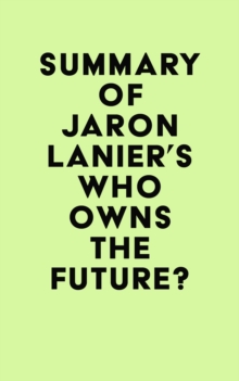 Summary of Jaron Lanier's Who Owns the Future?