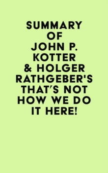 Summary of John P. Kotter & Holger Rathgeber's That's Not How We Do it Here!