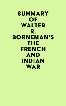 Summary of Walter R. Borneman's The French and Indian War