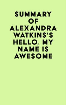 Summary of Alexandra Watkins's Hello, My Name Is Awesome