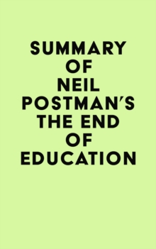 Summary of Neil Postman's The End of Education