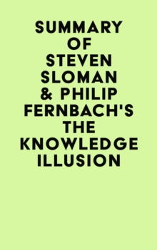 Summary of Steven Sloman & Philip Fernbach's The Knowledge Illusion