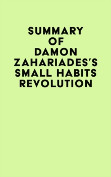 Summary of Damon Zahariades's Small Habits Revolution