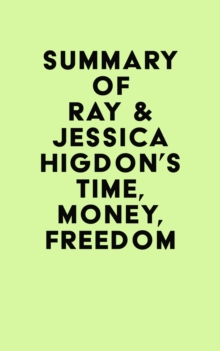 Summary of Ray & Jessica Higdon's Time, Money, Freedom