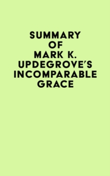 Summary of Mark K. Updegrove's Incomparable Grace