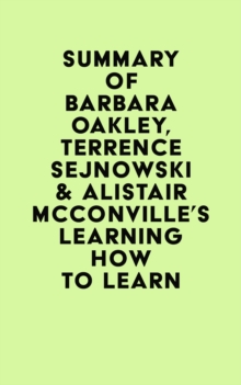 Summary of Barbara Oakley, Terrence Sejnowski & Alistair McConville's Learning How to Learn