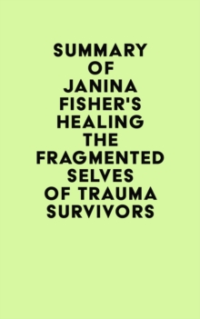 Summary of Janina Fisher's Healing the Fragmented Selves of Trauma Survivors