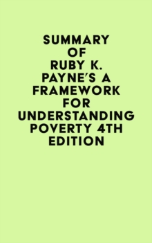 Summary of Ruby K. Payne's A Framework for Understanding Poverty 4th Edition