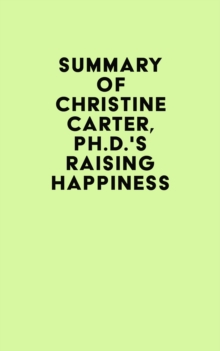 Summary of Christine Carter, Ph.D.'s Raising Happiness