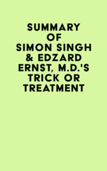 Summary of Simon Singh & Edzard Ernst, M.D.'s Trick or Treatment