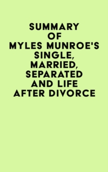 Summary of Myles Munroe's Single, Married, Separated and Life after Divorce