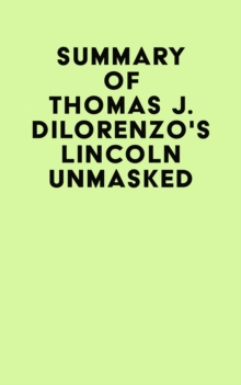 Summary of Thomas J. Dilorenzo's Lincoln Unmasked