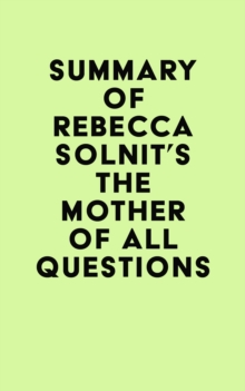 Summary of Rebecca Solnit's The Mother of All Questions