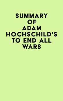 Summary of Adam Hochschild's To End All Wars