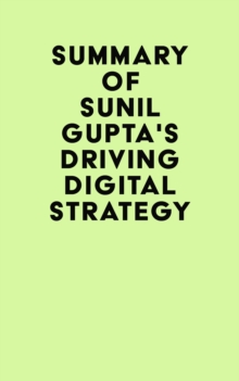 Summary of Sunil Gupta's Driving Digital Strategy