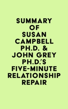 Summary of Susan Campbell Ph.D. & John Grey Ph.D.'s Five-Minute Relationship Repair