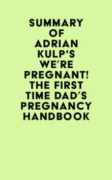 Summary of Adrian Kulp's We're Pregnant! The First Time Dad's Pregnancy Handbook