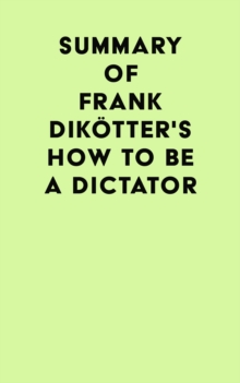 Summary of Frank Dikotter's How to Be a Dictator