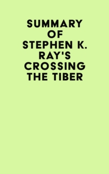 Summary of Stephen K. Ray's Crossing The Tiber